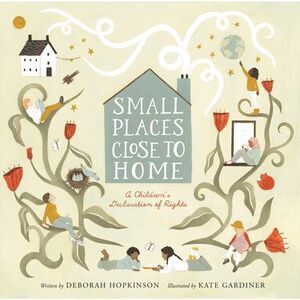 Small Places, Close to Home: A Child's Declaration of Rights: Inspired by the Un